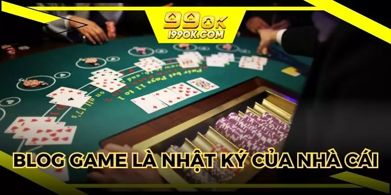 Blog game được xem là nhật ký trực tuyến của nhà cái