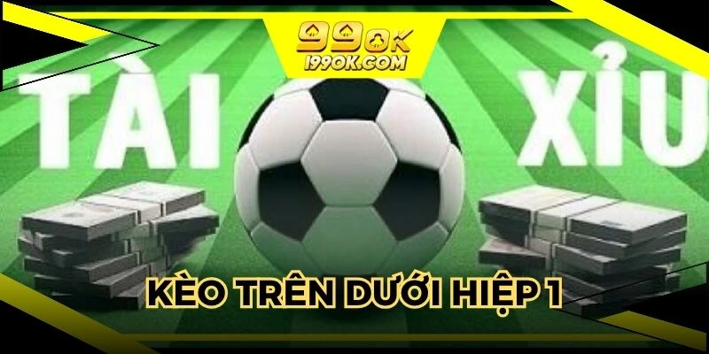 kèo tài xỉu hiệp 1