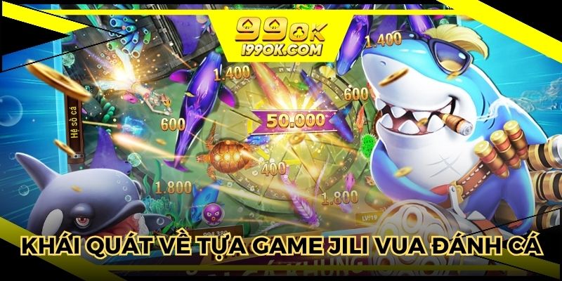Khái quát về tựa game JILI Vua đánh cá