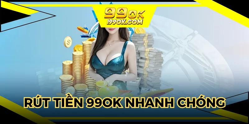 Rút tiền 99OK nhanh chóng chỉ với vài bước đơn giản