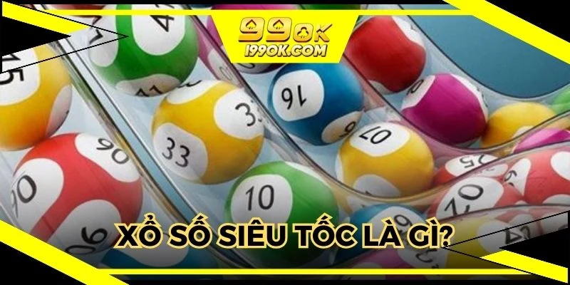 Hé lộ xổ số siêu tốc là gì? 